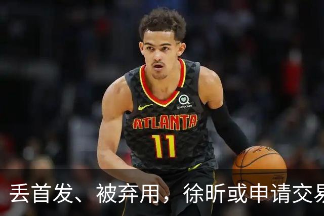 丢首发、被弃用，徐昕或申请交易，下家3选1，或加盟北方豪门