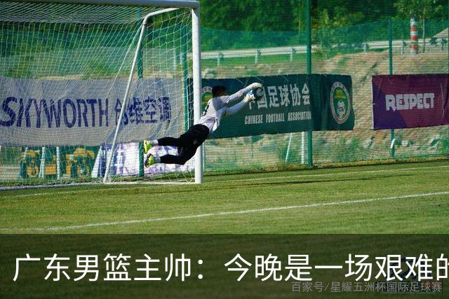 广东男篮主帅：今晚是一场艰难的挑战 上海是联赛最出色的队伍之一