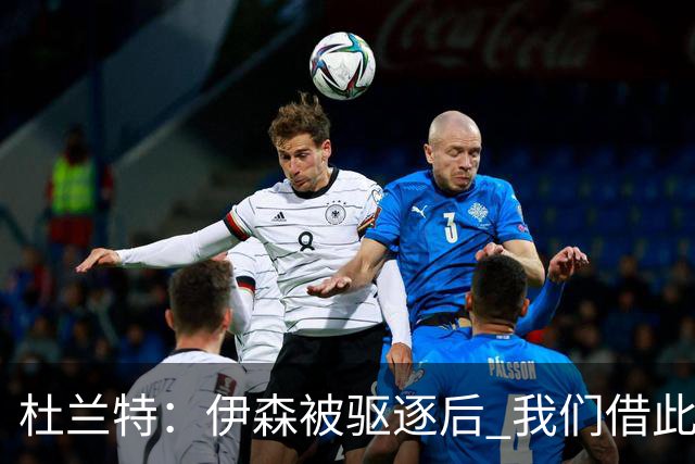 杜兰特：伊森被驱逐后 我们借此凝聚在了一起 打出几个高质量回合