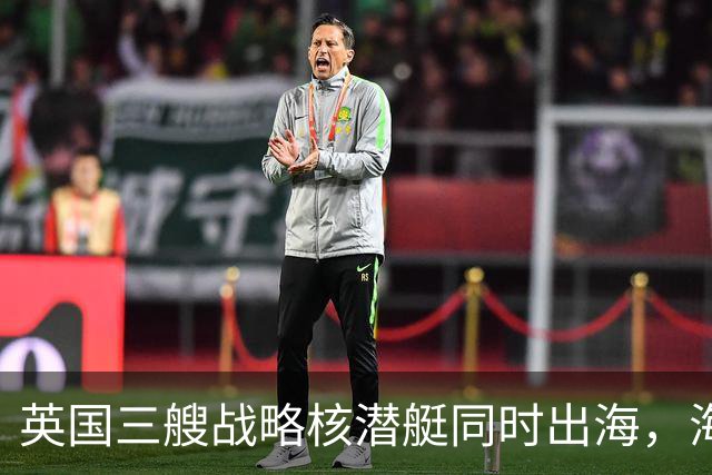 英国三艘战略核潜艇同时出海，海军人士认为“不同寻常”