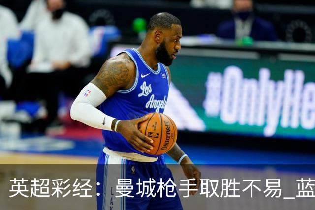 英超彩经：曼城枪手取胜不易 蓝军主场力拔热刺